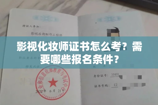 全国影视化妆师证书怎么考?需要哪些报名条件?