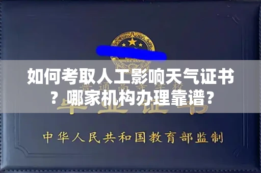 全国如何考取人工影响天气证书?哪家机构办理靠谱?