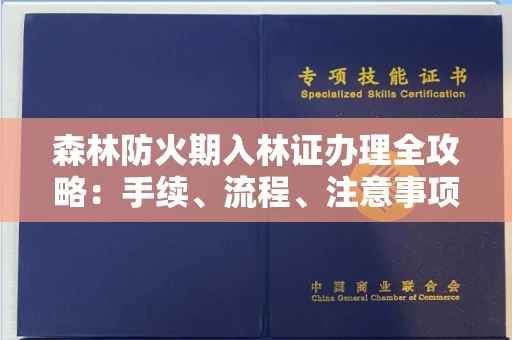 全国森林防火期入林证办理全攻略：手续、流程、注意事项一网打尽