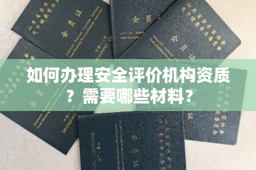 全国如何办理安全评价机构资质?需要哪些材料?