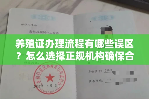 全国养殖证办理流程有哪些误区？怎么选择正规机构确保合规？