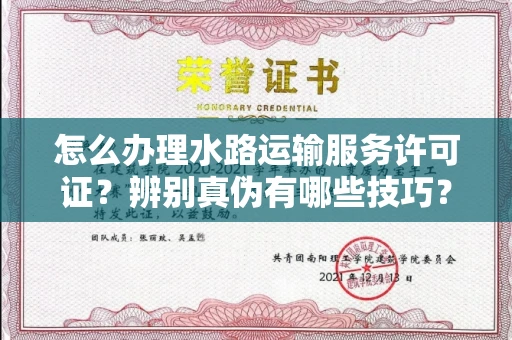 全国怎么办理水路运输服务许可证？辨别真伪有哪些技巧？