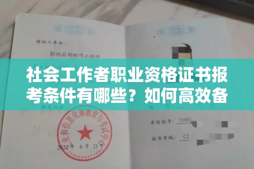 全国社会工作者职业资格证书报考条件有哪些?如何高效备考拿证?