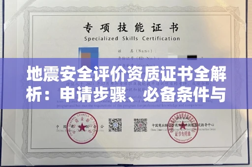 全国地震安全评价资质证书全解析:申请步骤、必备条件与实操指南