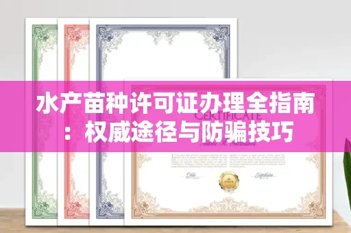 全国水产苗种许可证办理全指南:权威途径与防骗技巧