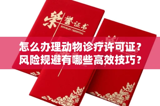 全国怎么办理动物诊疗许可证?风险规避有哪些高效技巧?