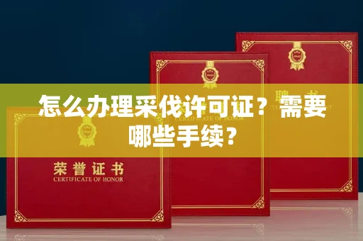 全国怎么办理采伐许可证?需要哪些手续?