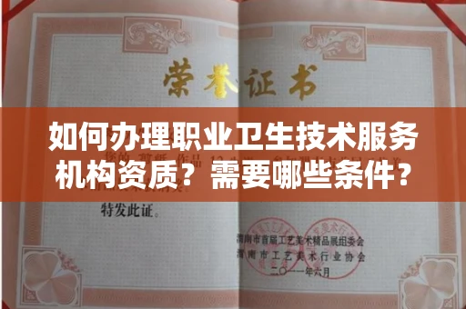 全国如何办理职业卫生技术服务机构资质？需要哪些条件？