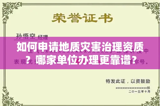 全国如何申请地质灾害治理资质?哪家单位办理更靠谱?