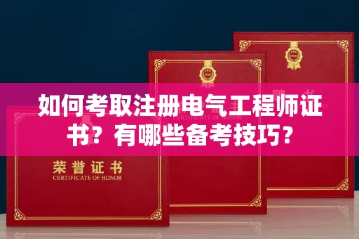 全国如何考取注册电气工程师证书？有哪些备考技巧？