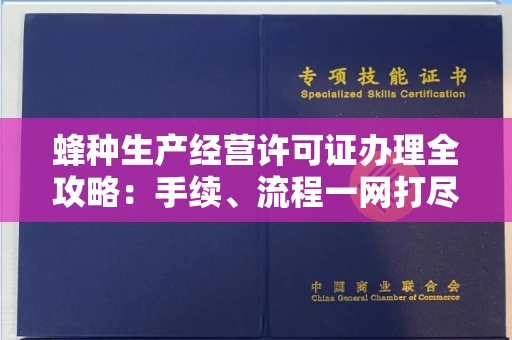 全国蜂种生产经营许可证办理全攻略：手续、流程一网打尽
