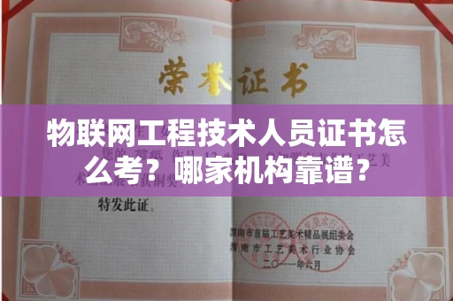 全国物联网工程技术人员证书怎么考?哪家机构靠谱?